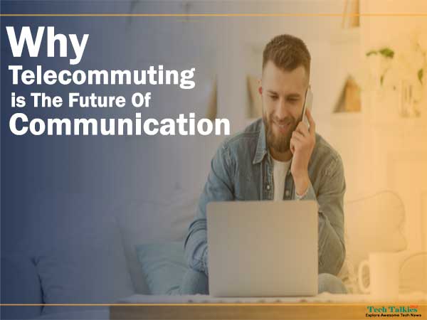 Why Telecommuting Is the Future of Business Communication